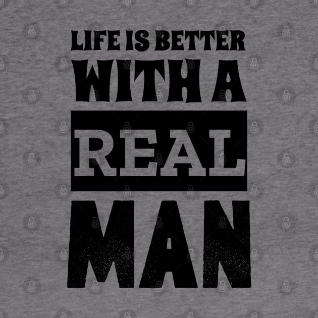 Life Is Better With A Real Man by Outrageous Tees